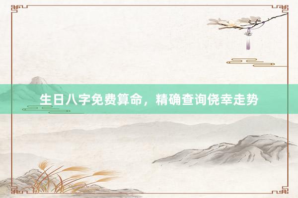 生日八字免费算命，精确查询侥幸走势