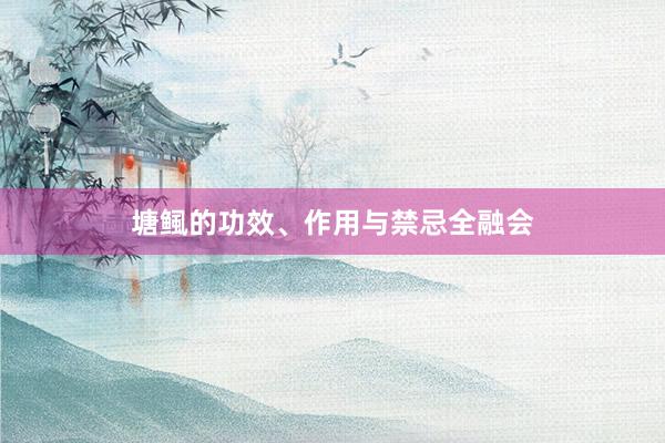 塘鲺的功效、作用与禁忌全融会