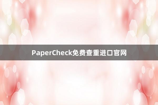 PaperCheck免费查重进口官网
